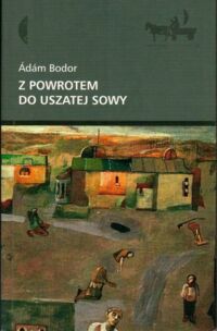 Miniatura okładki Bodor Adam Z powrotem do uszatej sowy. /Inna Europa, Inna Literatura/