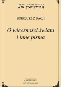 Miniatura okładki Boecjusz z Dacji O wieczności świata i inne pisma. /Seria Dwujęzyczna/