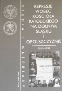 Miniatura okładki Bogaczewicz Stanisław A. i Krzyżanowska Sylwia /red./ Represje wobec Kościoła katolickiego na Dolnym Śląsku i Opolszczyźnie 1945-1989. /Studia i Materiały. Tom 4/