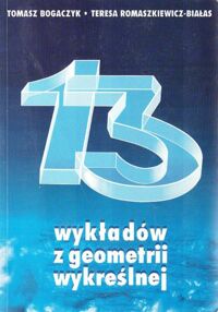 Miniatura okładki Bogaczyk Tomasz, Romaszkiewicz-Białas Teresa 13 wykładów z geometrii wykreślnej.