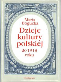 Miniatura okładki Bogucka Maria Dzieje kultury polskiej do 1918 roku.
