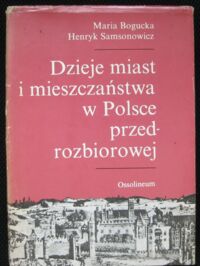 Miniatura okładki Bogucka Maria, Samsonowicz Henryk Dzieje miast i mieszczaństwa w Polsce przedrozbiorowej.