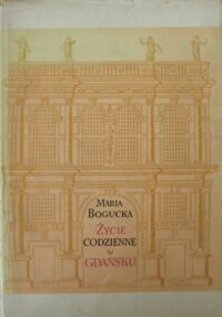 Miniatura okładki Bogucka Maria  Życie codzienne w Gdańsku. Wiek XVI-XVII.