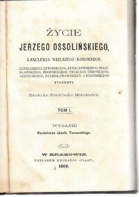 Zdjęcie nr 2 okładki Bohomolec Franciszek ks. Życie Jerzego Ossolińskiego Kanclerza Wielkiego Koronnego, Lubelskiego, Lubomirskiego, Lubaczowskiego, Bogusławskiego, Brodnickiego, Ryckiego, Derpskiego, Adzielskiego, Stanisławowskiego i Bydgoskiego Starosty. Tom I-II.