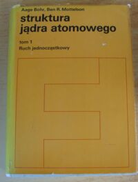 Miniatura okładki Bohr A., Mottelson B.R. Struktura jądra atomowego. Tom 1. Ruch jednocząstkowy.