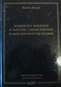 Miniatura okładki Bojar Hanna Mniejszości społeczne w państwie i społeczeństwie III Rzeczypospolitej Polskiej. /Monografie FNP. Seria humanistyczna/