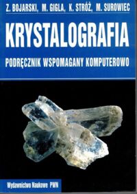 Zdjęcie nr 1 okładki Bojarski Z., Gigla M., Stróż K., Surowiec M. Krystalografia. Podręcznik wspomagany komputerowo.