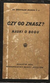 Miniatura okładki Bojułka Bronisław Ks. Czy go znasz? Nauki o Bogu.