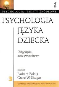 Miniatura okładki Bokus Barbara, Shugar Grace W. /red./ Psychologia języka dziecka. Osiągnięcia, nowe perspektywy. /Psychologia: Teksty źródłowe 3/