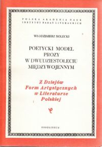 Miniatura okładki Bolecki Włodzimierz Poetycki model prozy w dwudziestoleciu międzywojennym. Z dziejów Form Artystycznych w Literaturze Polskiej. Tom LX.