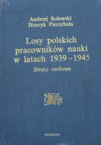 Miniatura okładki Bolewski Andrzej, Pierzchała Henryk Losy polskich pracowników nauki w latach 1939-1945. Straty osobowe.