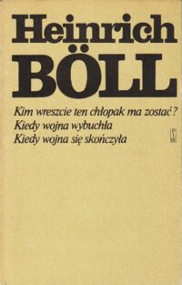 Zdjęcie nr 1 okładki Boll Heinrich Kim wreszcie ten chłopak ma zostać? albo: Może coś z książkami. Kiedy wojna wybuchła. Kiedy wojna się skończyła.