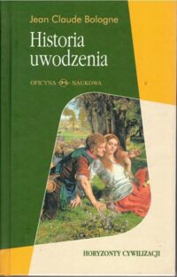 Miniatura okładki Bologne Jean Claude Historia uwodzenia. Od Antyku do dziś. /Horyzonty Cywilizacji/