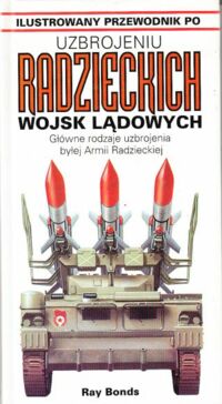 Miniatura okładki Bonds Ray Ilustrowany przewodnik po uzbrojeniu radzieckich wojsk lądowych. Główne rodzaje uzbrojenia byłej Armii Radzieckiej.