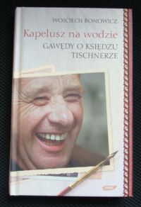 Miniatura okładki Bonowicz Wojciech Kapelusz na wodzie. Gawędy o księdzu Tischnerze.