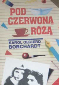 Miniatura okładki Borchardt Karol Olgierd Pod czerwoną różą.