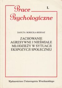 Miniatura okładki Borecka-Biernat Danuta Zachowanie agresywne i nieśmiałe młodzieży w sytuacji ekspozycji społecznej. /Prace Psychologiczne L/