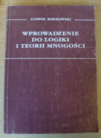 Miniatura okładki Borkowski Ludwik Wprowadzenie do logiki i teorii mnogości.