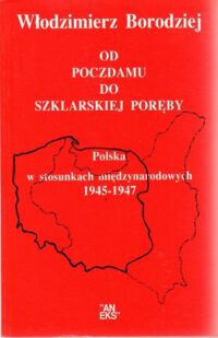 Miniatura okładki Borodziej Włodzimierz Od Poczdamu do Szklarskiej Poręby. Polska w stosunkach międzynarodowych 1945-1947.