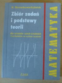 Miniatura okładki Borowikowa-Kuźmiuk N. Zbiór zadań i podstawy teorii dla uczniów szkół średnich i kandydatów na wyższe uczelnie.