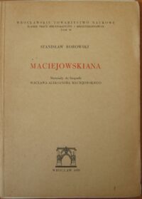 Miniatura okładki Borowski Stanisław Maciejowskiana. Materiały do biografii Wacława Aleksandra Maciejowskiego. /Śląskie Prace Bibliograficzne i Bibliotekoznawcze. Tom VI. 