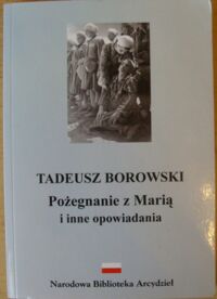 Miniatura okładki Borowski Tadeusz Pożegnanie z Marią i inne opowiadania. /Narodowa Biblioteka Arcydzieł/