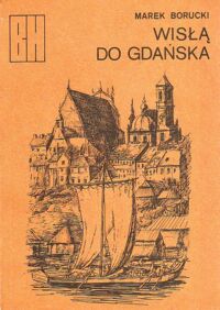 Miniatura okładki Borucki Marek Wisłą do Gdańska. /Biblioteczka historyczna/