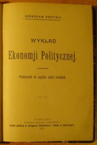 Zdjęcie nr 2 okładki Bouffałł Bronisław Wykład ekonomji politycznej. Podręcznik do użytku szkół średnich.