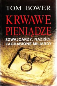 Miniatura okładki Bower Tom Krwawe pieniądze. Szwajcarzy, naziści, zagrabione miliardy.