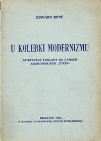 Miniatura okładki Boye Edward U kolebki modernizmu. Estetyczne poglądy na łamach krakowskiego "Życia".