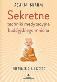 Miniatura okładki Braham Ajhn Sekretne techniki medytacyjne buddyjskiego mnicha. Poradnik dla każdego. 