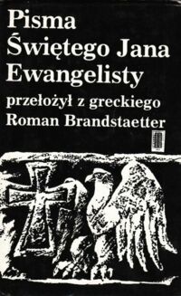 Miniatura okładki Brandstaetter Roman /przeł./ Pisma Świętego Jana Ewangelisty. Ewangelia. Listy. Apokalipsa.