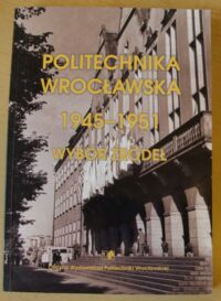 Miniatura okładki Brandt-Golecka Barbara, Burak Marek, Januszewska Gabryela Politechnika Wrocławska 1945-1951. Wybór źródeł.