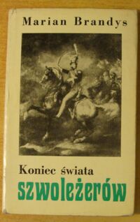 Miniatura okładki Brandys Marian  Koniec świata szwoleżerów. Część I. Czcigodni weterani.