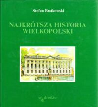 Miniatura okładki Bratkowski Stefan Najkrótsza historia Wielkopolski.