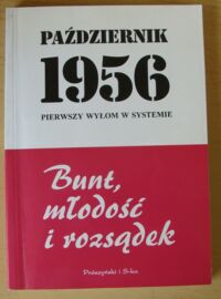 Miniatura okładki Bratkowski Stefan /zebrał i zred./ Październik 1956. Pierwszy wyłom w systemie. Bunt, młodość i rozsądek.