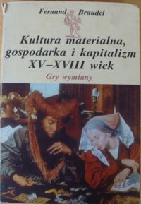 Miniatura okładki Braudel Fernand Kultura materialna, gospodarka i kapitalizm XV - XVIII wiek. Tom II. Gry wymiany.