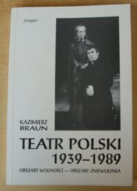 Miniatura okładki Braun Kazimierz Teatr polski (1939-1989). Obszary wolności - obszary zniewolenia.