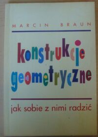 Miniatura okładki Braun Marcin Konstrukcje geometryczne. Jak sobie z nimi radzić.