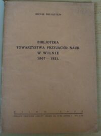 Zdjęcie nr 2 okładki Brensztejn Michał Bibljoteka Towarzystwa Przyjaciół Nauk w Wilnie 1907-1931. /Odbitka z Księgi zbiorowej "Bibljoteki Wileńskie" Rocznik VIII "Ateneum Wileńskiego"/