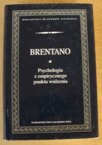 Miniatura okładki Brentano Franz Psychologia z empirycznego punktu widzenia. /Biblioteka Klasyków Filozofii/