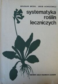 Miniatura okładki Broda Bolesław, Mowszowicz Jakub Systematyka roślin leczniczych. Podręcznik dla studentów farmacji.