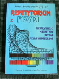 Miniatura okładki Brojan Jerzy Bronisław Repetytorium z fizyki. Elektryczność. Magnetyzm. Optyka. Fizyka współczesna.