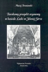 Miniatura okładki Broniewski Maciej Barokowy prospekt organowy w kościele Łaski w Jeleniej Górze. 