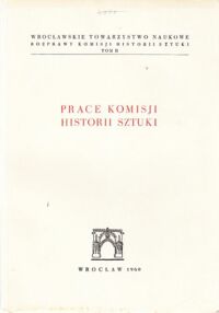 Miniatura okładki Broniewski Tadeusz /red./ Prace Komisji Historii Sztuki. Rozprawy Komisji Historii Sztuki. Tom II.