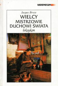 Miniatura okładki Brosse Jaques Wielcy mistrzowie duchowi świata. Leksykon. /Vademecum/