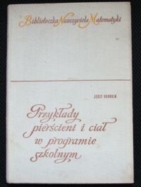 Miniatura okładki Browkin Jerzy Przykłady pierścieni i ciał w programie szkolnym. /Biblioteczka Nauczyciela Matematyki/