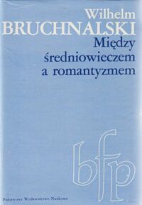 Miniatura okładki Bruchnalski Wilhelm Między średniowieczem a romantyzmem. /Biblioteka Filologii Polskiej, seria B Literaturoznawstwo/.