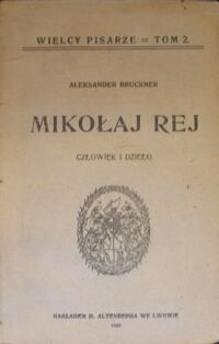 Miniatura okładki Bruckner Aleksander Mikołaj Rej. Człowiek i dzieło. /Wielcy Pisarze-Tom 2/