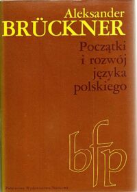 Zdjęcie nr 1 okładki Bruckner Aleksander Początki i rozwój języka polskiego. /Biblioteka Filologii Polskiej/.